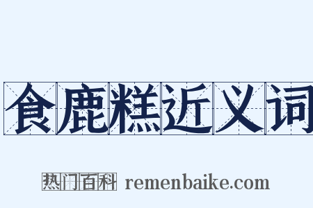 食鹿糕近义词是什么意思的图片